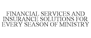 FINANCIAL SERVICES AND INSURANCE SOLUTIONS FOR EVERY SEASON OF MINISTRY