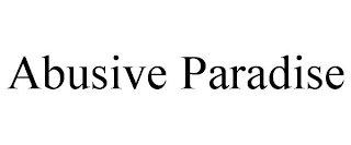 ABUSIVE PARADISE