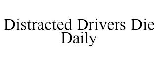 DISTRACTED DRIVERS DIE DAILY