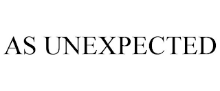 AS UNEXPECTED