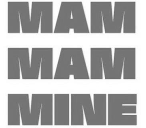 MAM MAM MINE