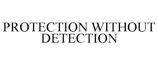 PROTECTION WITHOUT DETECTION