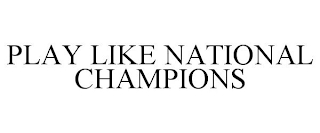 PLAY LIKE NATIONAL CHAMPIONS