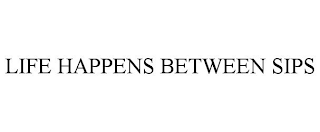 LIFE HAPPENS BETWEEN SIPS