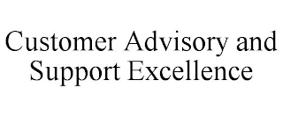 CUSTOMER ADVISORY AND SUPPORT EXCELLENCE