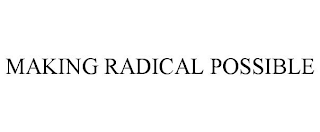 MAKING RADICAL POSSIBLE