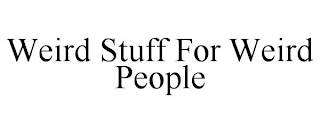 WEIRD STUFF FOR WEIRD PEOPLE