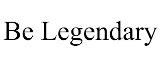 BE LEGENDARY