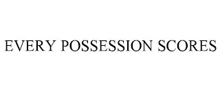 EVERY POSSESSION SCORES