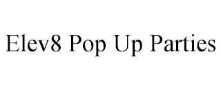 ELEV8 POP UP PARTIES