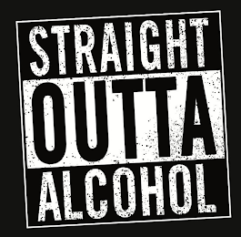 STRAIGHT OUTTA ALCOHOL