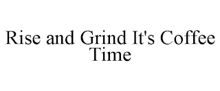 RISE AND GRIND IT'S COFFEE TIME