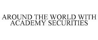 AROUND THE WORLD WITH ACADEMY SECURITIES