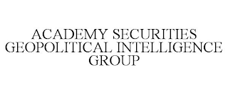 ACADEMY SECURITIES GEOPOLITICAL INTELLIGENCE GROUP