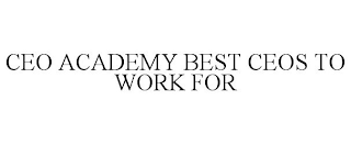 CEO ACADEMY BEST CEOS TO WORK FOR