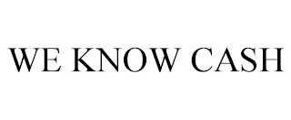 WE KNOW CASH