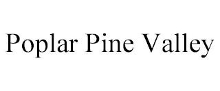 POPLAR PINE VALLEY trademark