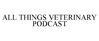 ALL THINGS VETERINARY PODCAST