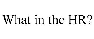 WHAT IN THE HR?