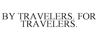 BY TRAVELERS. FOR TRAVELERS.