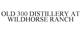 OLD 300 DISTILLERY AT WILDHORSE RANCH