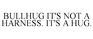 BULLHUG IT'S NOT A HARNESS. IT'S A HUG.