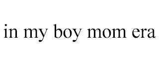 IN MY BOY MOM ERA