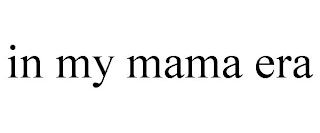 IN MY MAMA ERA