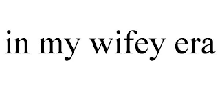IN MY WIFEY ERA