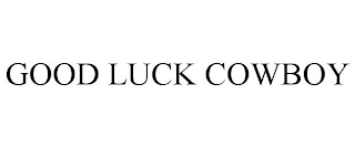 GOOD LUCK COWBOY