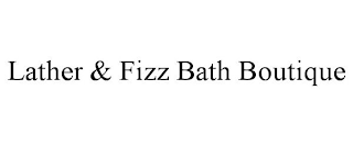 LATHER & FIZZ BATH BOUTIQUE