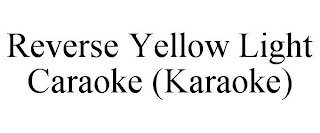 REVERSE YELLOW LIGHT CARAOKE (KARAOKE)