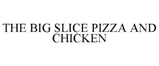 THE BIG SLICE PIZZA AND CHICKEN