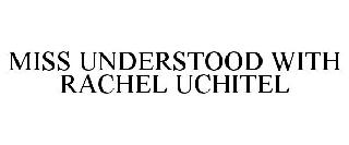 MISS UNDERSTOOD WITH RACHEL UCHITEL