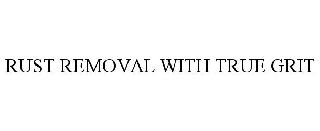 RUST REMOVAL WITH TRUE GRIT