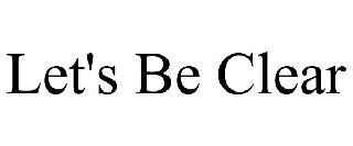 LET'S BE CLEAR