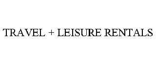 TRAVEL + LEISURE RENTALS