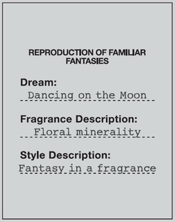 REPRODUCTION OF FAMILIAR FANTASIES DREAM: DANCING ON THE MOON FRAGRANCE DESCRIPTION: FLORAL MINERALITY STYLE DESCRIPTION: FANTASY IN A FRAGRANCE