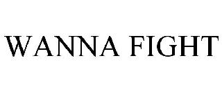 WANNA FIGHT