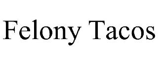FELONY TACOS