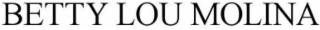 BETTY LOU MOLINA , BETTY L. MOLINA, BETTY MOLINA, BETTY LOU MENDOZA, BETTY L. MENDOZA, BETTY MENDOZA, BETTY MOLINA MENDOZA, BETTY M. MENDOZA, AND ALL VARIATIONS