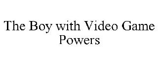 THE BOY WITH VIDEO GAME POWERS