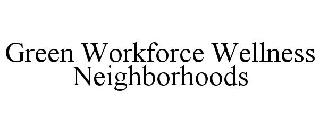 GREEN WORKFORCE WELLNESS NEIGHBORHOODS