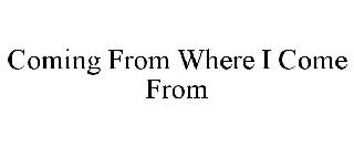 COMING FROM WHERE I COME FROM