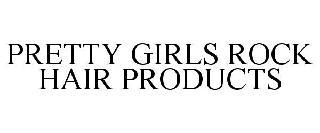 PRETTY GIRLS ROCK HAIR PRODUCTS