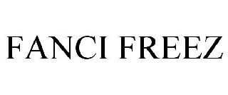 FANCI FREEZ