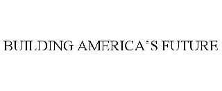 BUILDING AMERICA'S FUTURE