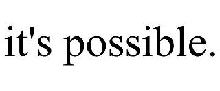 IT'S POSSIBLE.