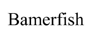 BAMERFISH