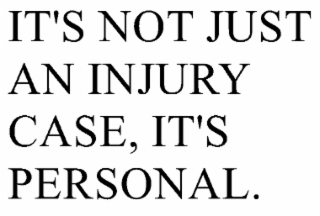 IT'S NOT JUST AN INJURY CASE, IT'S PERSONAL.